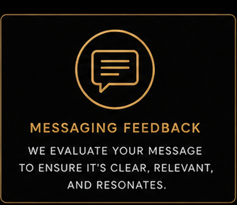 Messaging feedback: we evaluate your message to ensure it is clear, relevant, and resonates.